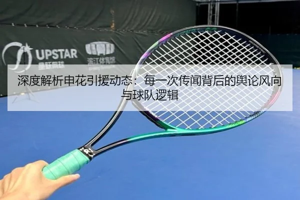 深度解析申花引援动态：每一次传闻背后的舆论风向与球队逻辑